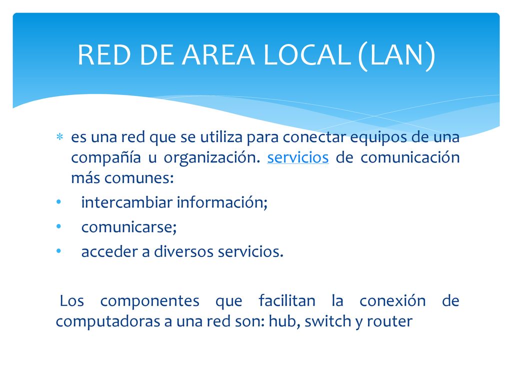 RED DE AREA LOCAL (LAN) es una red que se utiliza para conectar equipos de una compañía u organización. servicios de comunicación más comunes: