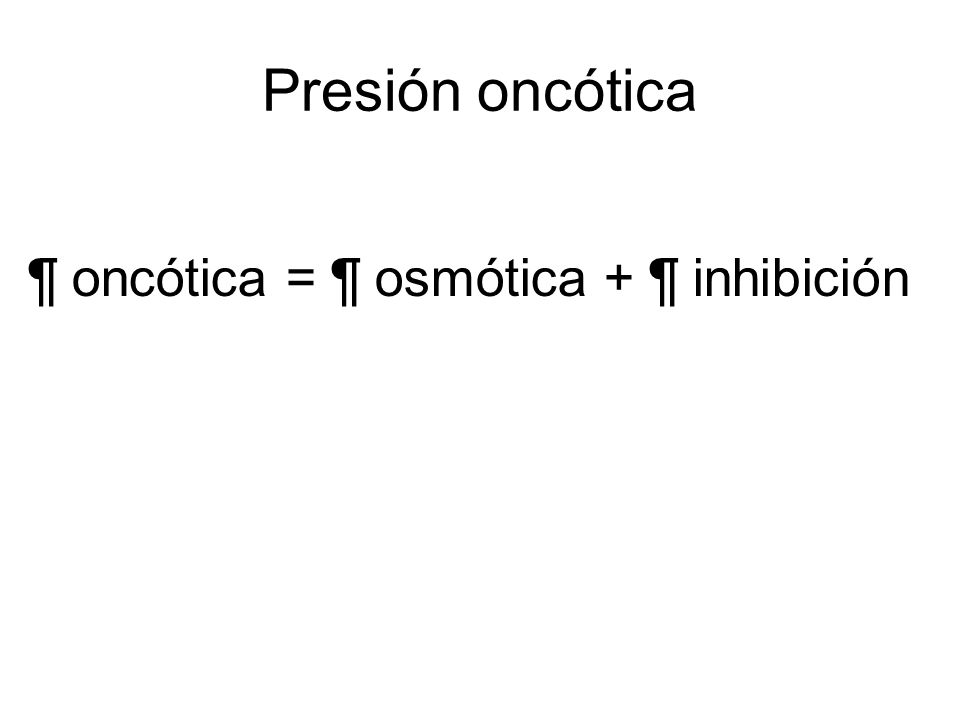 Presión oncótica ¶ oncótica = ¶ osmótica + ¶ inhibición