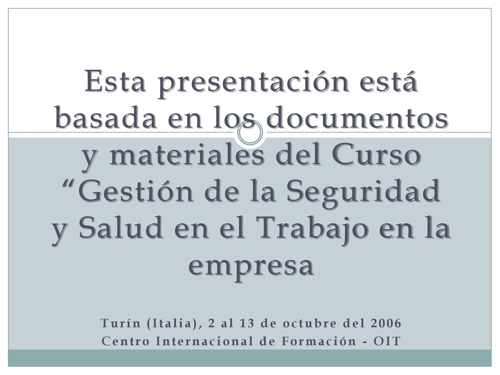 Esta presentación está basada en los documentos y materiales del Curso Gestión de la Seguridad y Salud en el Trabajo en la empresa