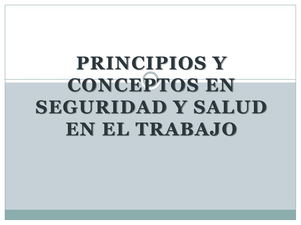 PRINCIPIOS Y CONCEPTOS EN SEGURIDAD Y SALUD EN EL TRABAJO