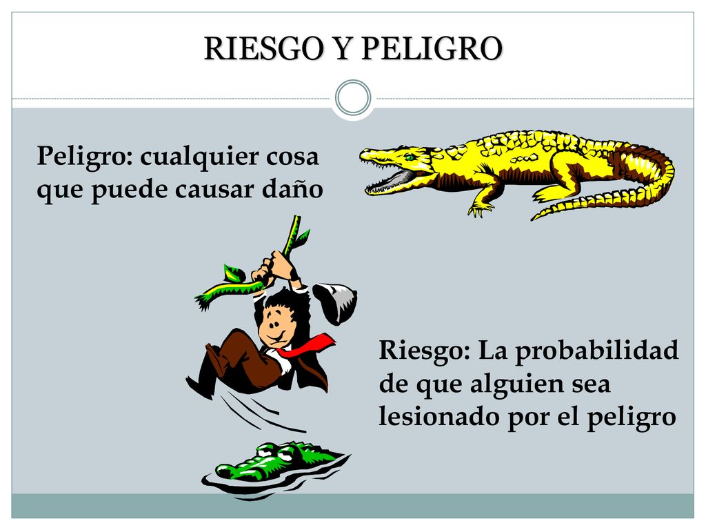 RIESGO Y PELIGRO Peligro: cualquier cosa que puede causar daño