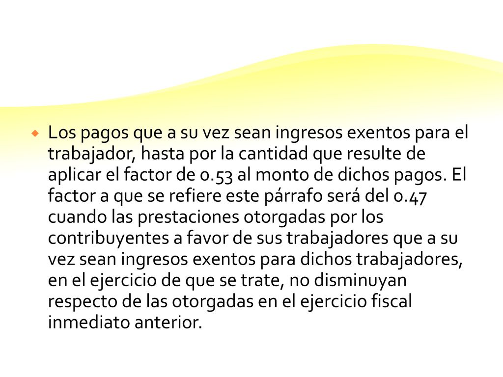 Los pagos que a su vez sean ingresos exentos para el trabajador, hasta por la cantidad que resulte de aplicar el factor de 0.53 al monto de dichos pagos.
