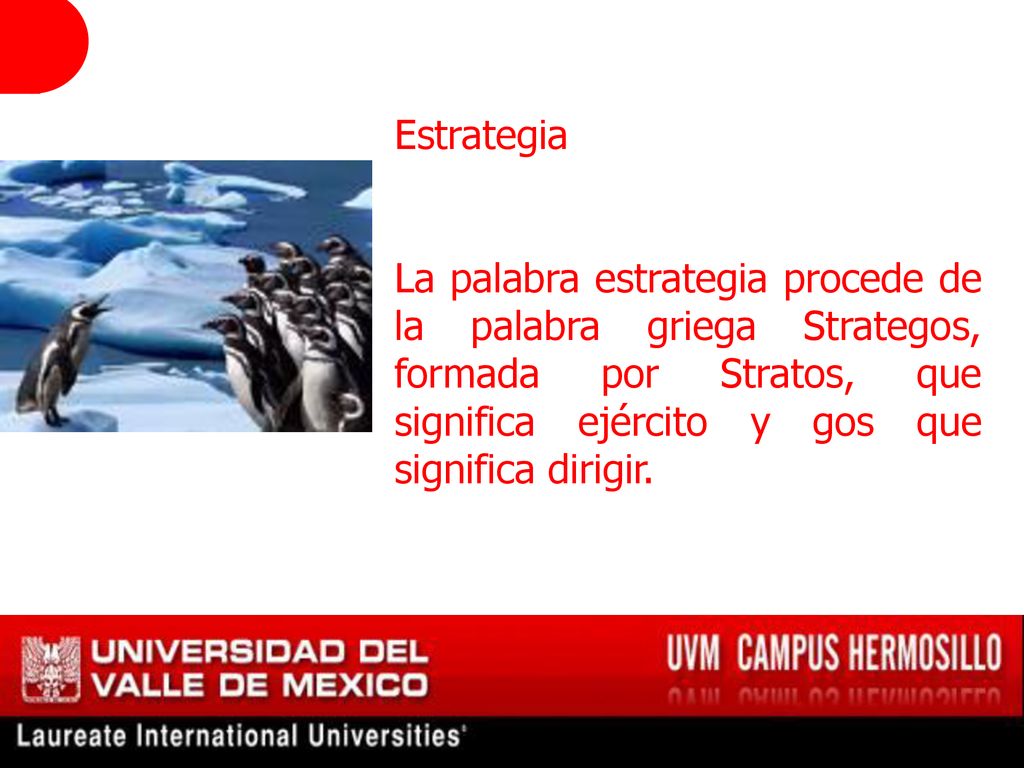Estrategia La palabra estrategia procede de la palabra griega Strategos, formada por Stratos, que significa ejército y gos que significa dirigir.