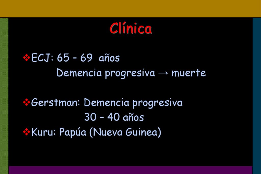 Clínica ECJ: 65 – 69 años Demencia progresiva → muerte