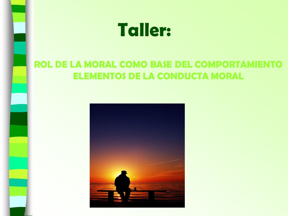 Taller: ROL DE LA MORAL COMO BASE DEL COMPORTAMIENTO ELEMENTOS DE LA CONDUCTA MORAL