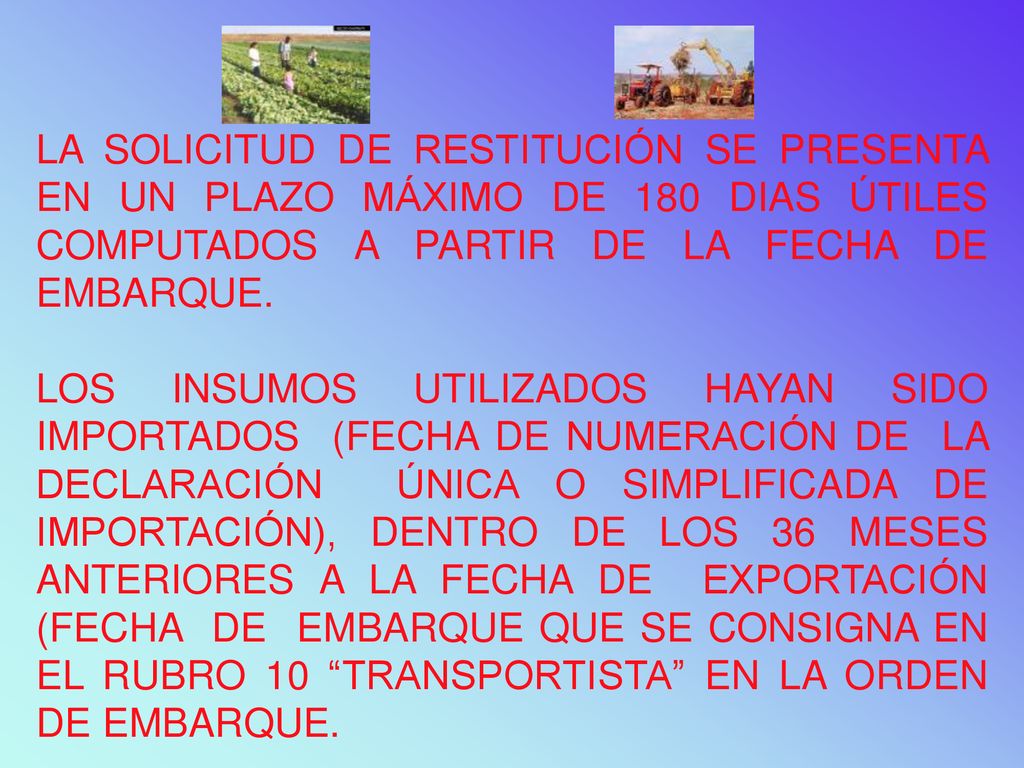 LA SOLICITUD DE RESTITUCIÓN SE PRESENTA EN UN PLAZO MÁXIMO DE 180 DIAS ÚTILES COMPUTADOS A PARTIR DE LA FECHA DE EMBARQUE.