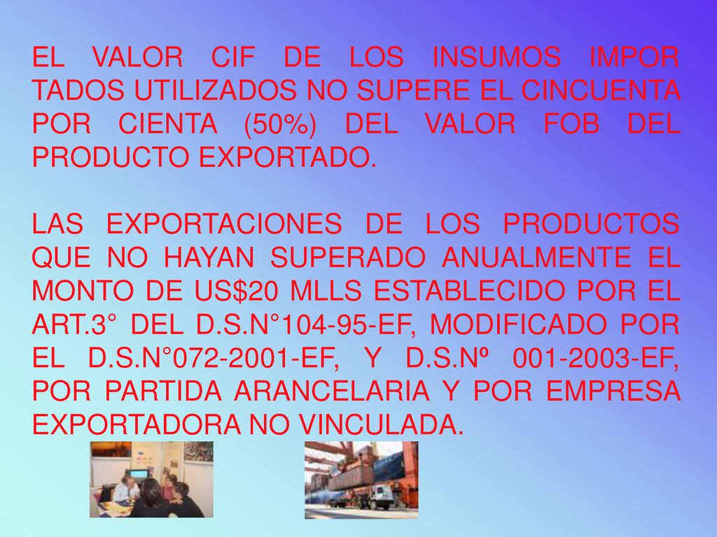 EL VALOR CIF DE LOS INSUMOS IMPOR TADOS UTILIZADOS NO SUPERE EL CINCUENTA POR CIENTA (50%) DEL VALOR FOB DEL PRODUCTO EXPORTADO.