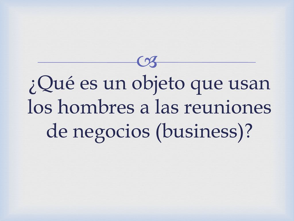 ¿Qué es un objeto que usan los hombres a las reuniones de negocios (business)