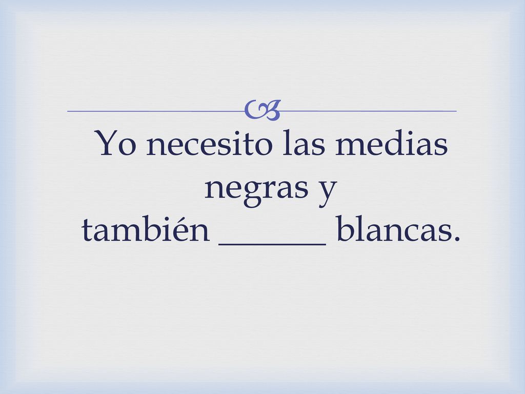 Yo necesito las medias negras y también ______ blancas.