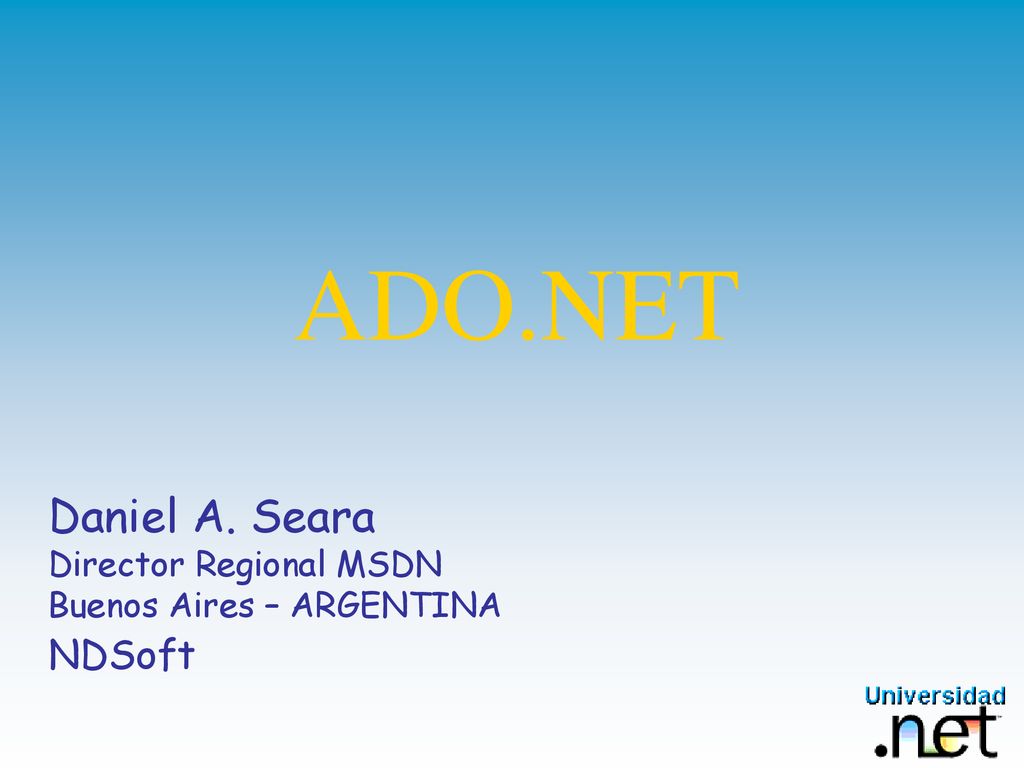 ADO.NET Daniel A. Seara Director Regional MSDN Buenos Aires – ARGENTINA NDSoft