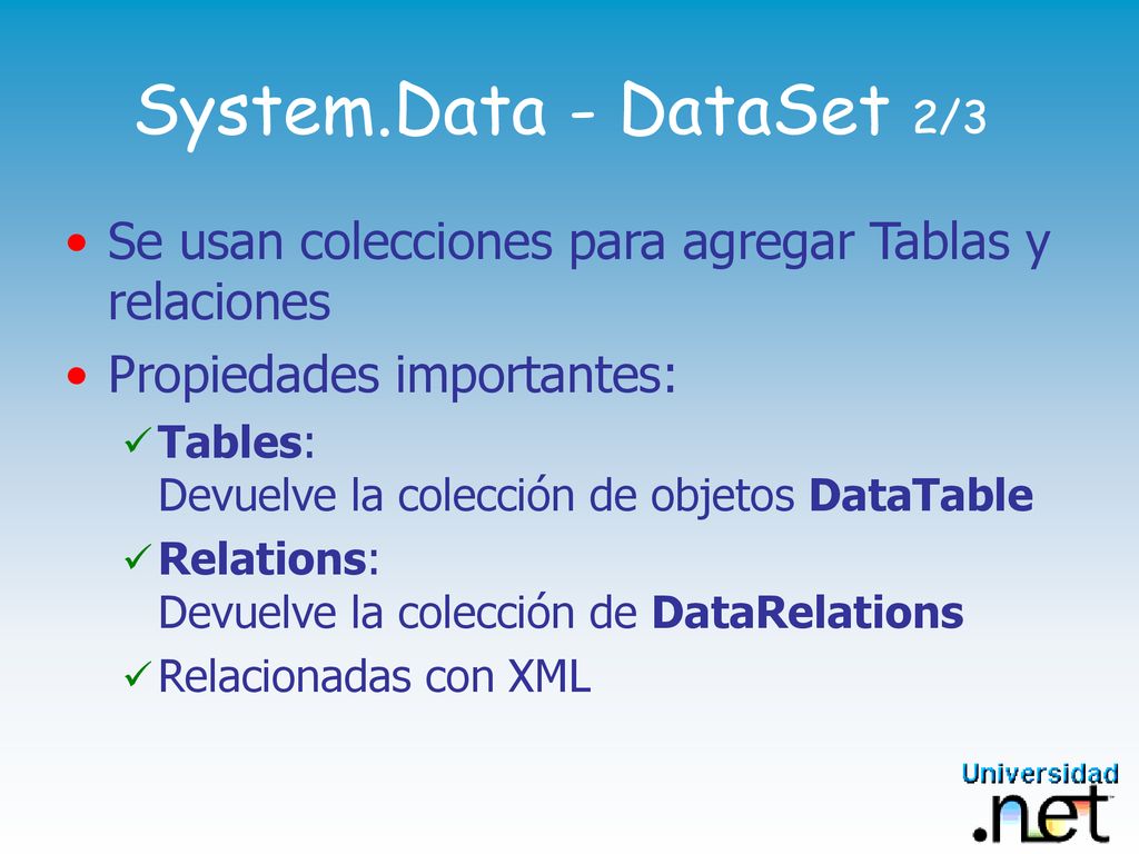 System.Data - DataSet 2/3 Se usan colecciones para agregar Tablas y relaciones. Propiedades importantes: