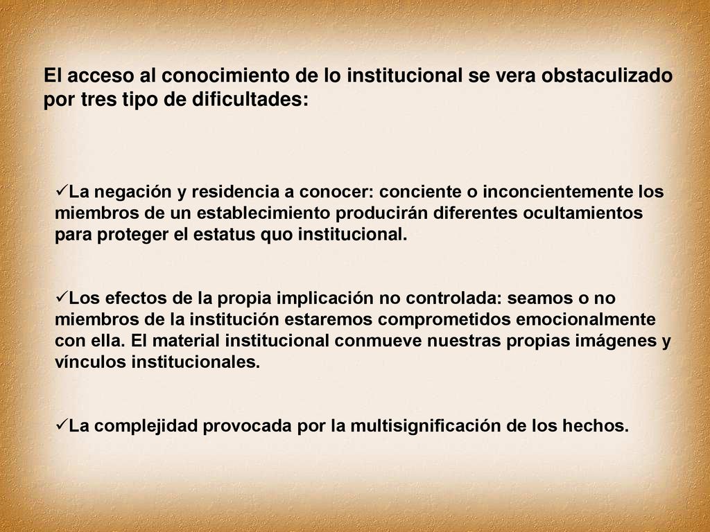 El acceso al conocimiento de lo institucional se vera obstaculizado por tres tipo de dificultades: