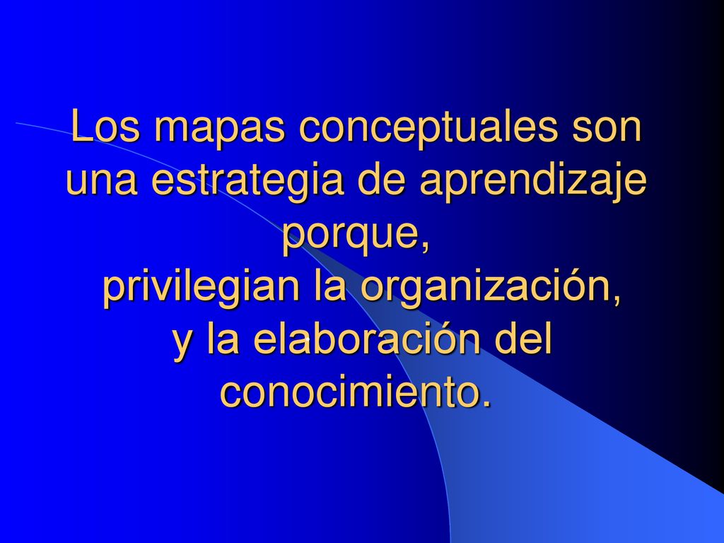 Los mapas conceptuales son una estrategia de aprendizaje porque, privilegian la organización, y la elaboración del conocimiento.