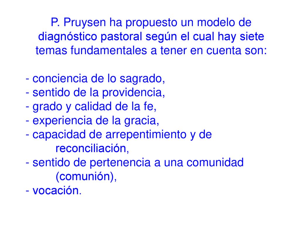 P. Pruysen ha propuesto un modelo de diagnóstico pastoral según el cual hay siete temas fundamentales a tener en cuenta son: