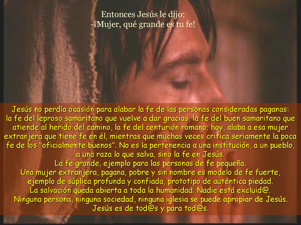 Entonces Jesús le dijo: -¡Mujer, qué grande es tu fe!