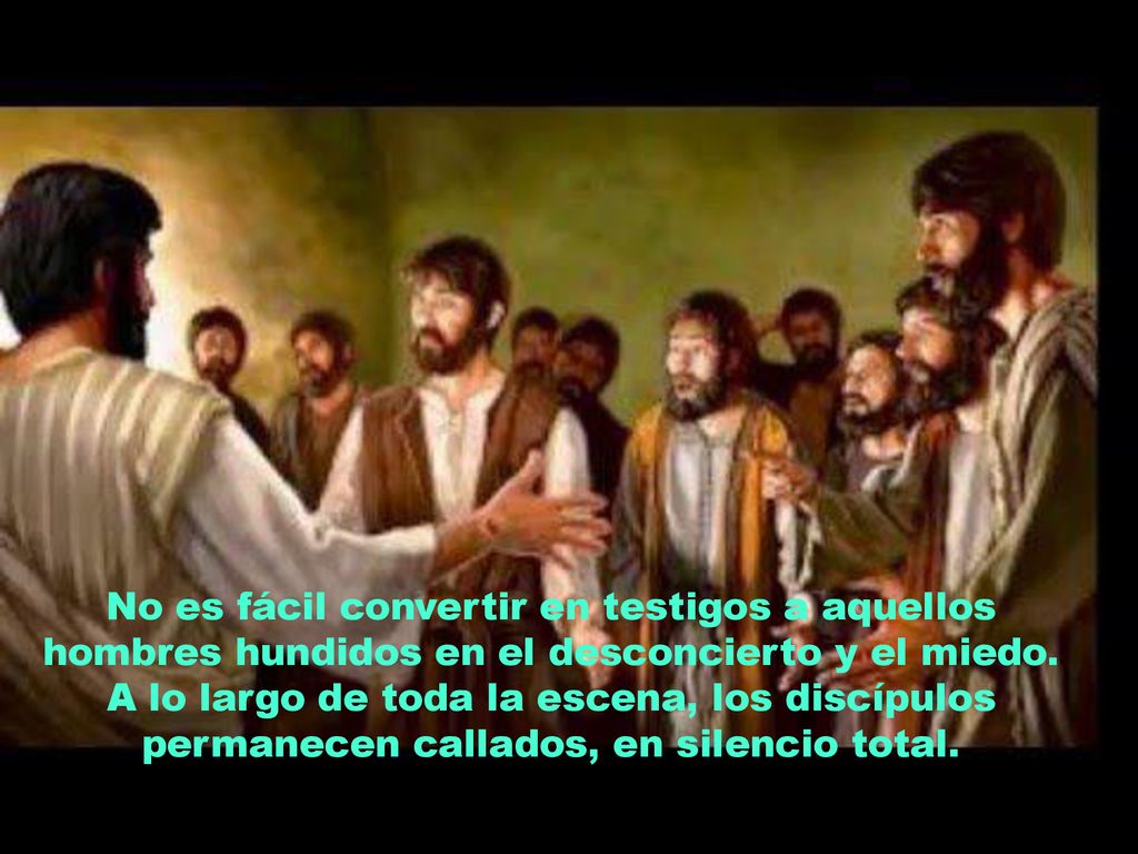No es fácil convertir en testigos a aquellos hombres hundidos en el desconcierto y el miedo.