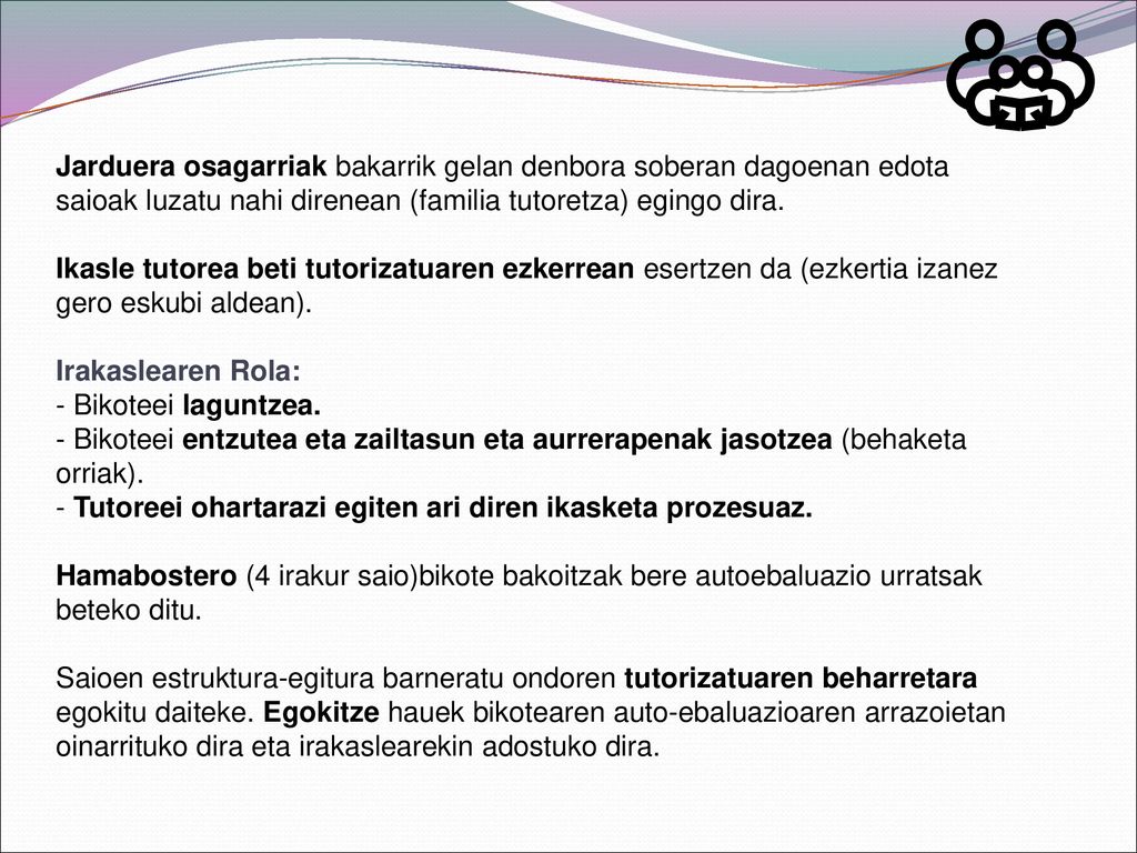 Jarduera osagarriak bakarrik gelan denbora soberan dagoenan edota saioak luzatu nahi direnean (familia tutoretza) egingo dira.