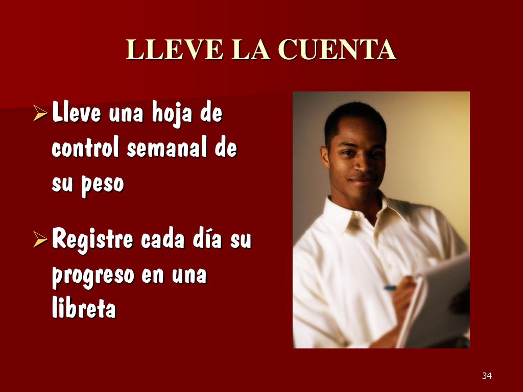 LLEVE LA CUENTA Lleve una hoja de control semanal de su peso.