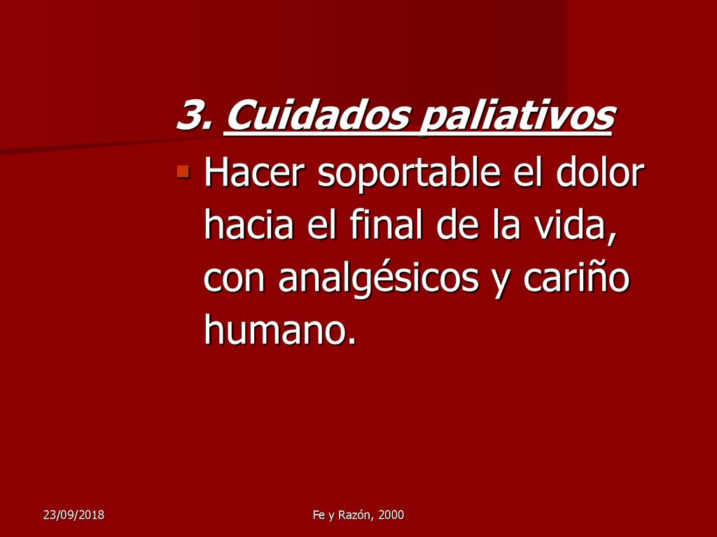 3. Cuidados paliativos Hacer soportable el dolor hacia el final de la vida, con analgésicos y cariño humano.
