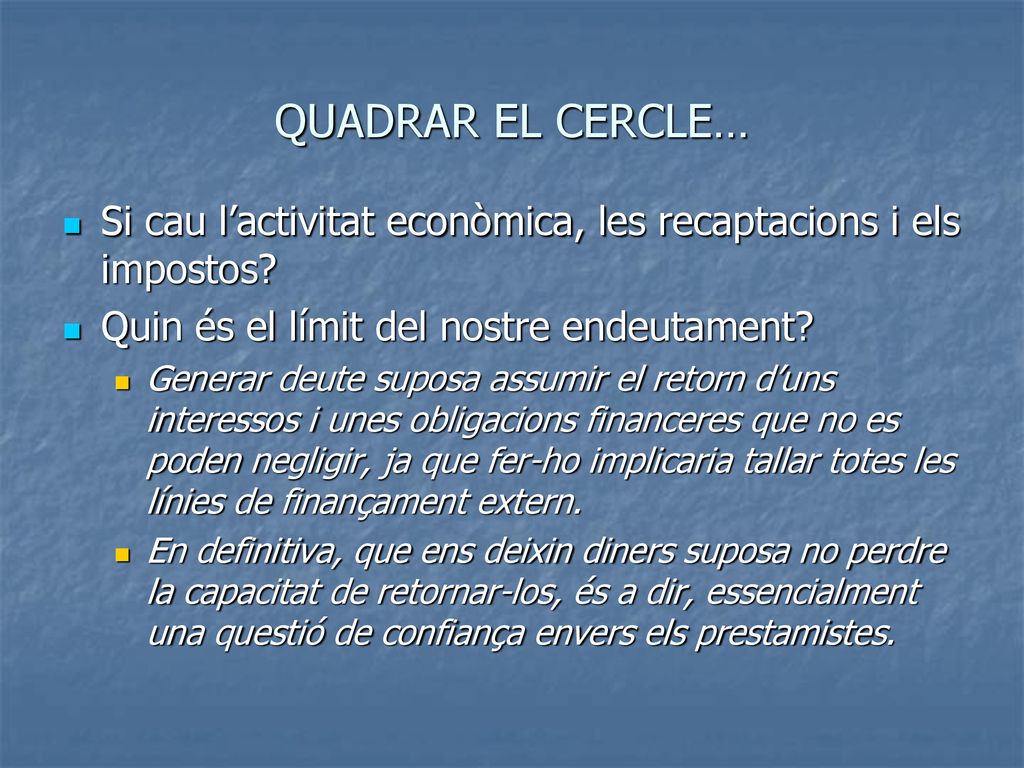 QUADRAR EL CERCLE… Si cau l’activitat econòmica, les recaptacions i els impostos Quin és el límit del nostre endeutament