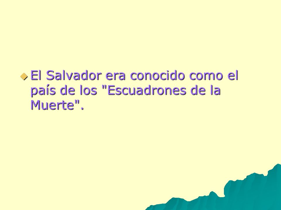 El Salvador era conocido como el país de los Escuadrones de la Muerte .