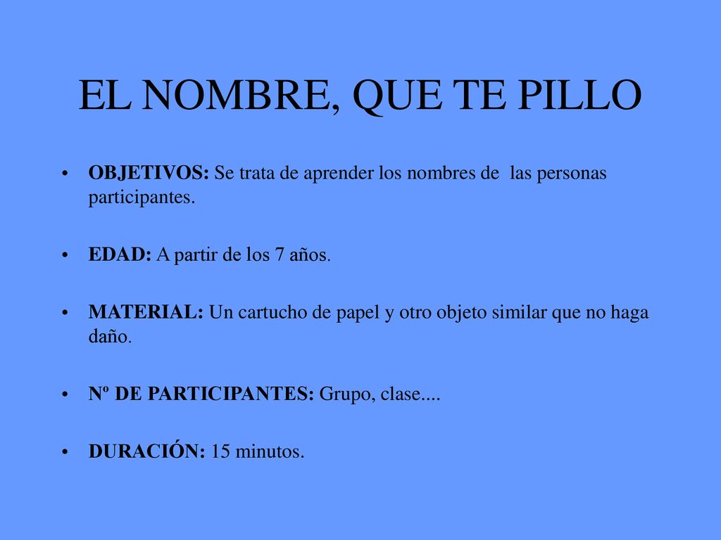EL NOMBRE, QUE TE PILLO OBJETIVOS: Se trata de aprender los nombres de las personas participantes.