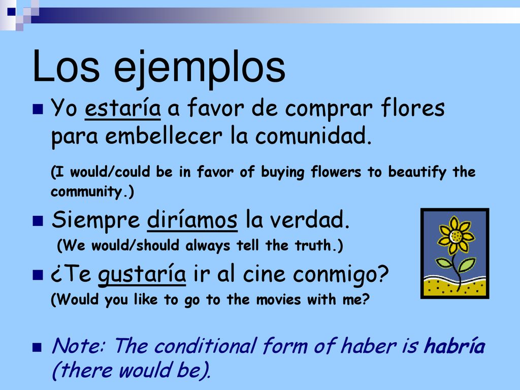 Los ejemplos Yo estaría a favor de comprar flores para embellecer la comunidad.