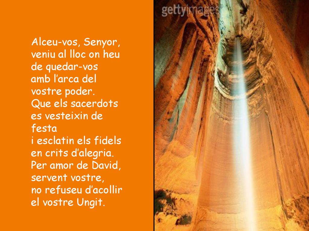 Alceu-vos, Senyor, veniu al lloc on heu de quedar-vos. amb l’arca del vostre poder. Que els sacerdots es vesteixin de festa.