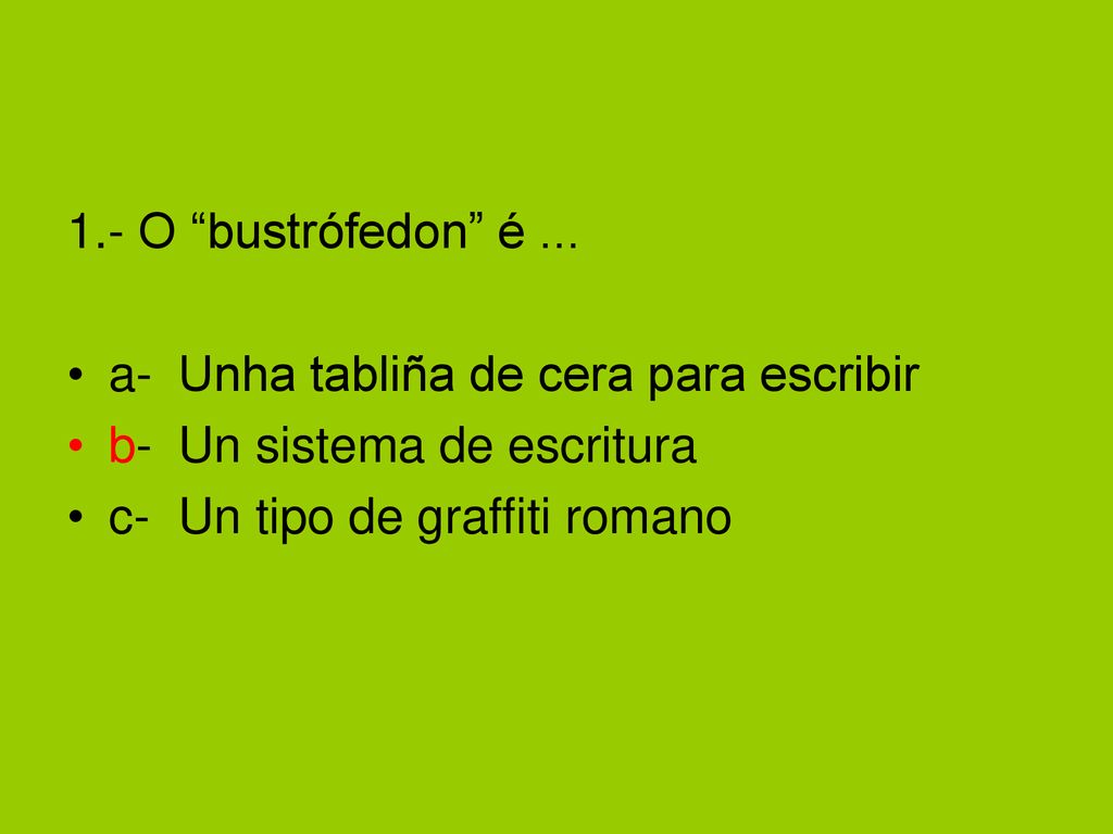 1.- O bustrófedon é ... a- Unha tabliña de cera para escribir.