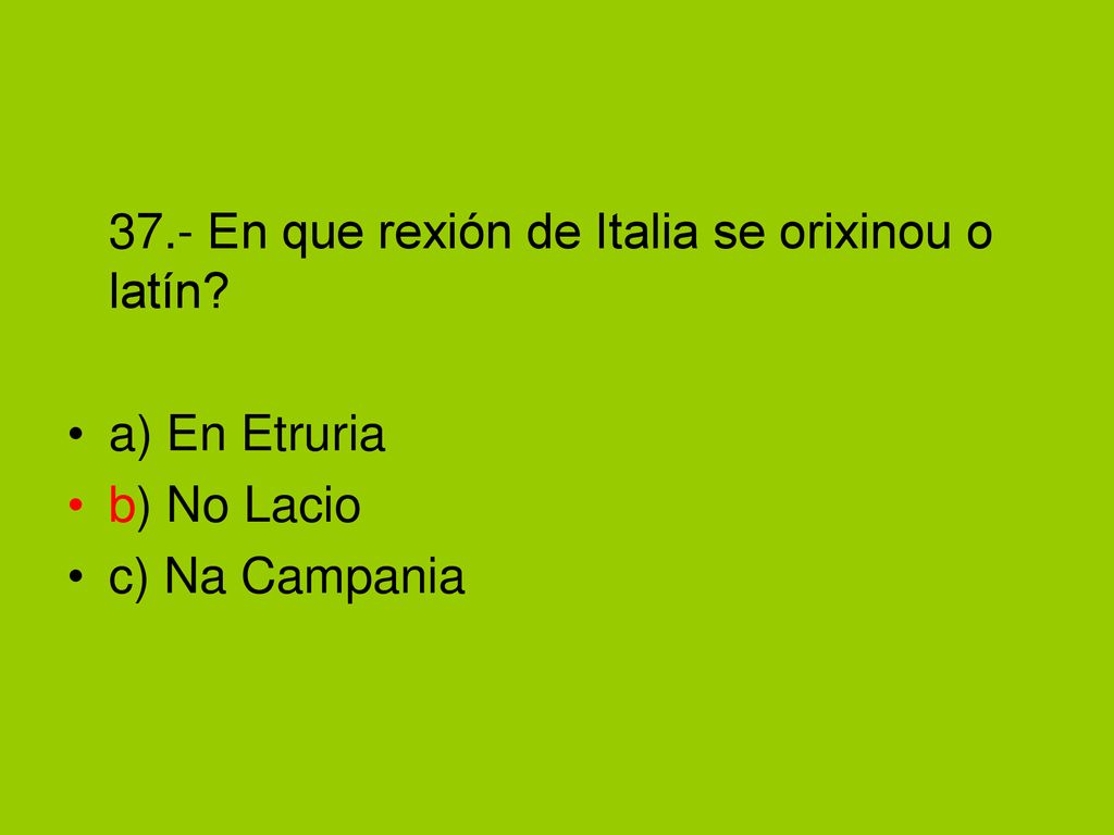 37.- En que rexión de Italia se orixinou o latín