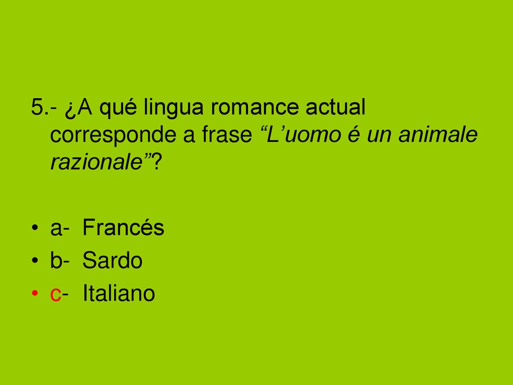 5.- ¿A qué lingua romance actual corresponde a frase L’uomo é un animale razionale
