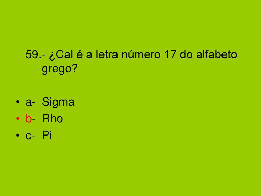 59.- ¿Cal é a letra número 17 do alfabeto grego