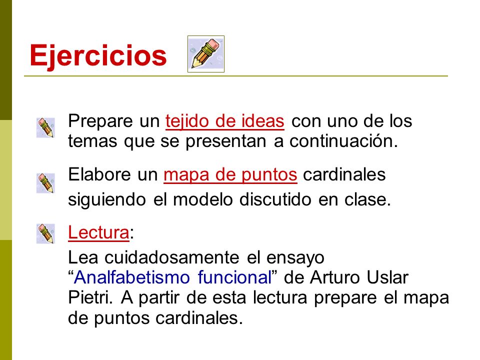 Ejercicios Prepare un tejido de ideas con uno de los temas que se presentan a continuación. Elabore un mapa de puntos cardinales.