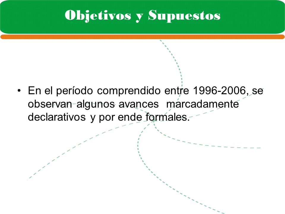 Objetivos y Supuestos En el período comprendido entre , se observan algunos avances marcadamente declarativos y por ende formales.