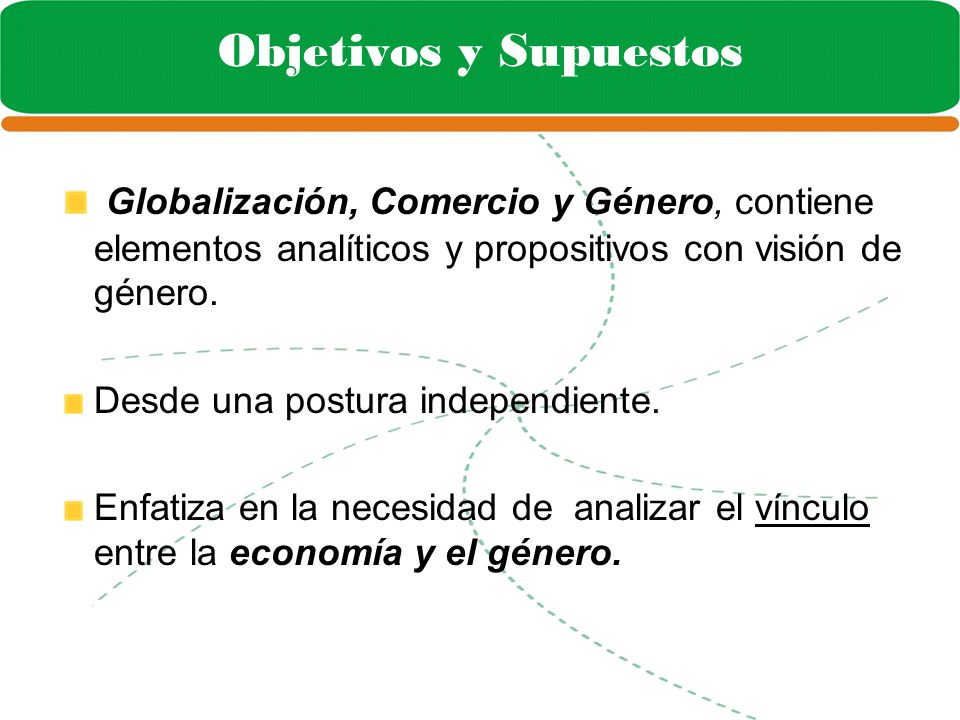 Objetivos y Supuestos Globalización, Comercio y Género, contiene elementos analíticos y propositivos con visión de género.