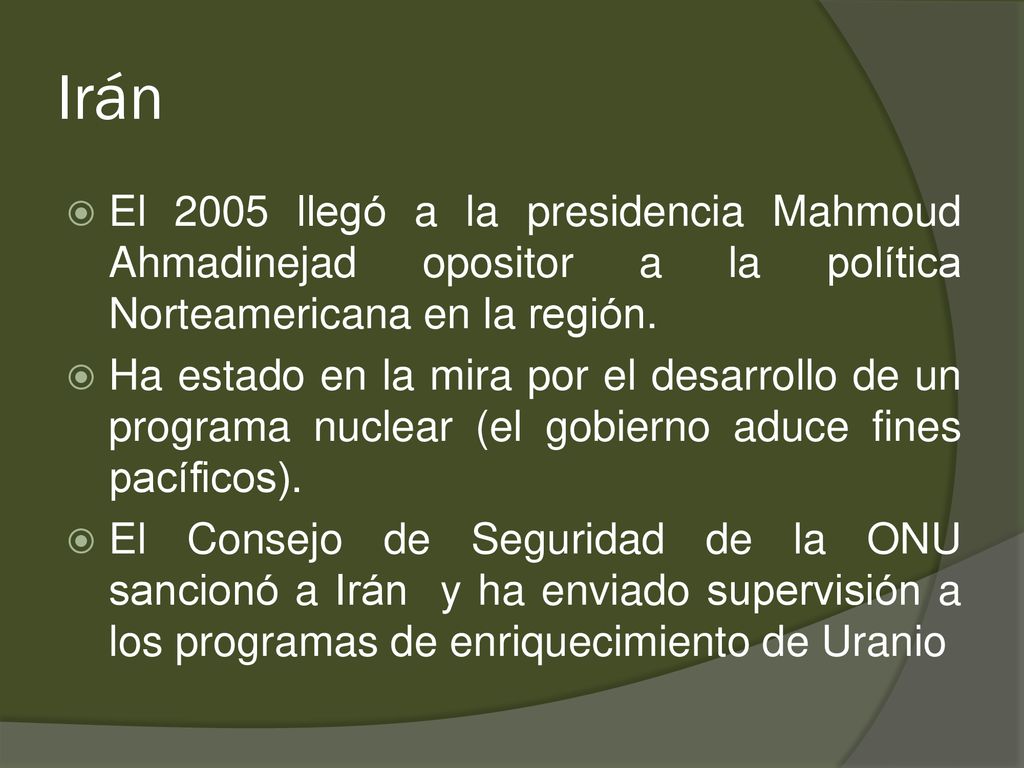 Irán El 2005 llegó a la presidencia Mahmoud Ahmadinejad opositor a la política Norteamericana en la región.