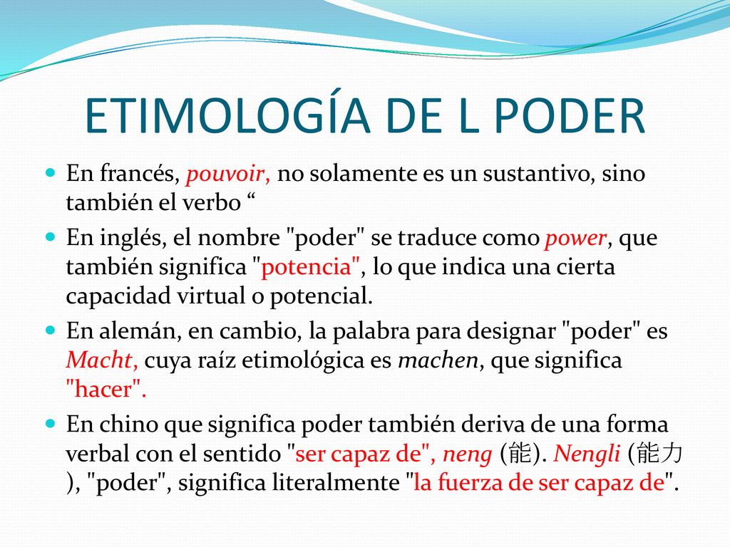 ETIMOLOGÍA DE L PODER En francés, pouvoir, no solamente es un sustantivo, sino también el verbo