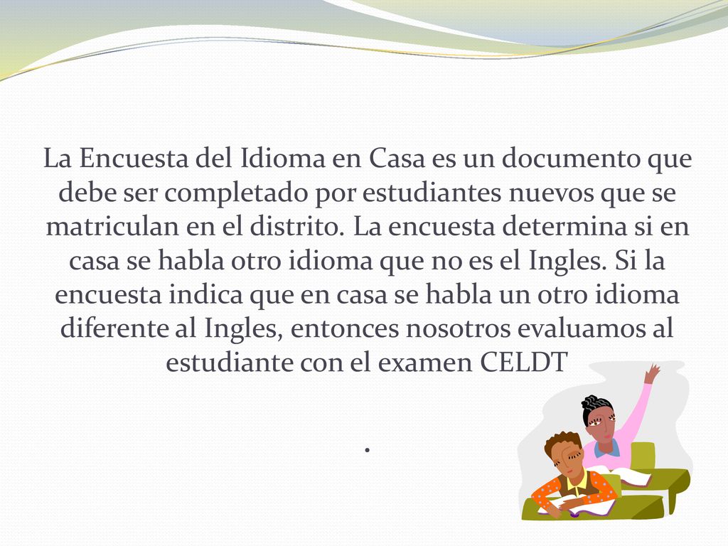 La Encuesta del Idioma en Casa es un documento que debe ser completado por estudiantes nuevos que se matriculan en el distrito.