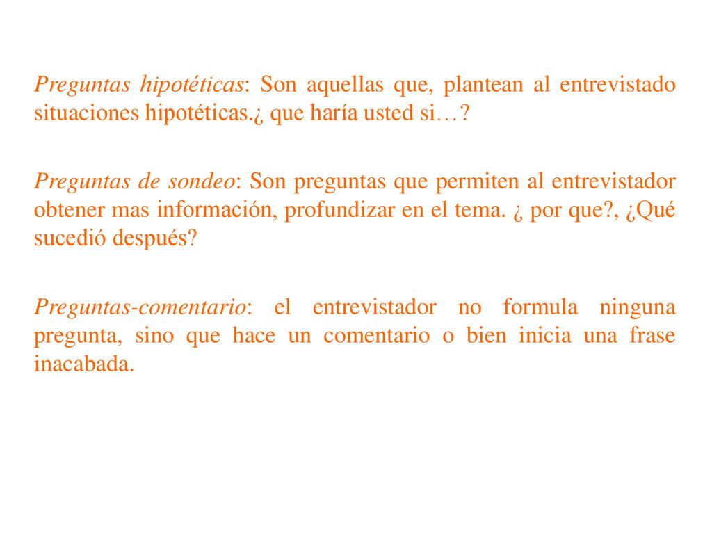 Preguntas hipotéticas: Son aquellas que, plantean al entrevistado situaciones hipotéticas.¿ que haría usted si…