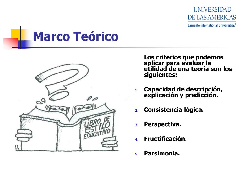 Marco Teórico Los criterios que podemos aplicar para evaluar la utilidad de una teoría son los siguientes: