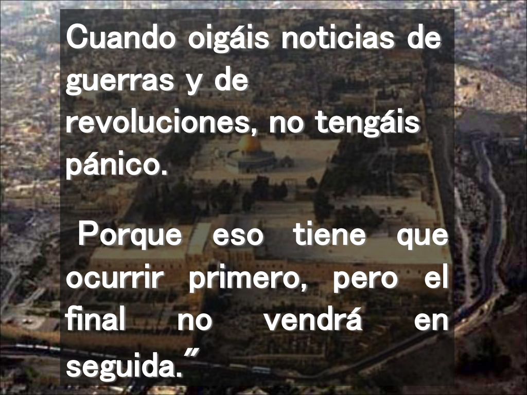 Cuando oigáis noticias de guerras y de revoluciones, no tengáis pánico.