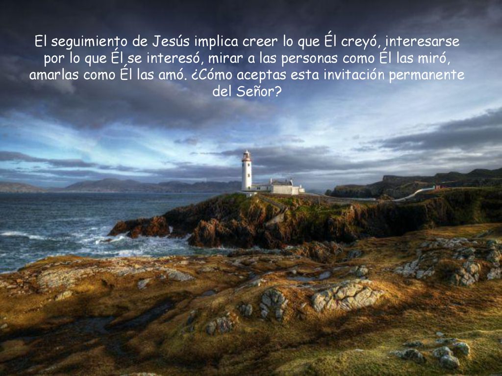El seguimiento de Jesús implica creer lo que Él creyó, interesarse por lo que Él se interesó, mirar a las personas como Él las miró, amarlas como Él las amó.