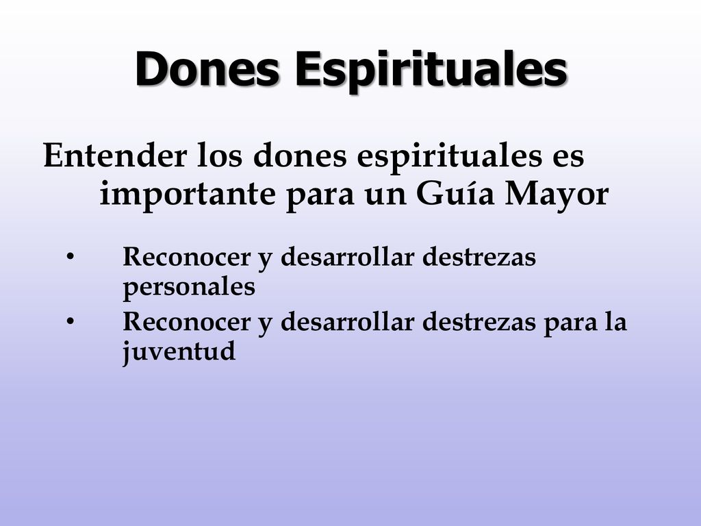 Dones Espirituales Entender los dones espirituales es importante para un Guía Mayor. Reconocer y desarrollar destrezas personales.