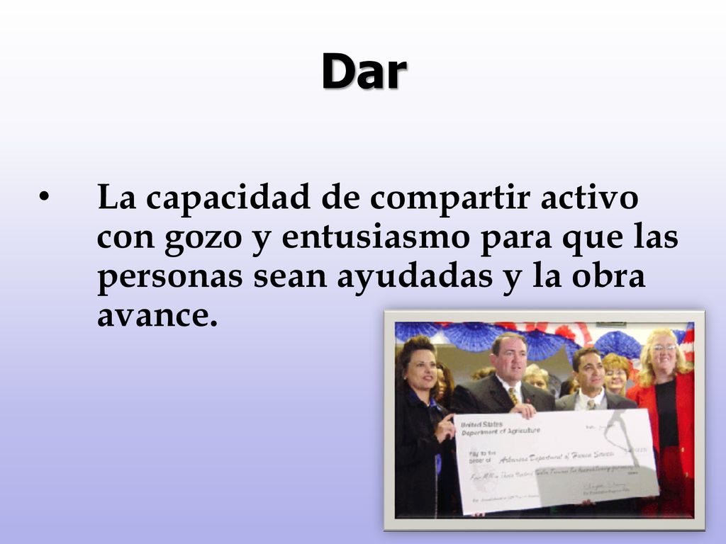 Dar La capacidad de compartir activo con gozo y entusiasmo para que las personas sean ayudadas y la obra avance.