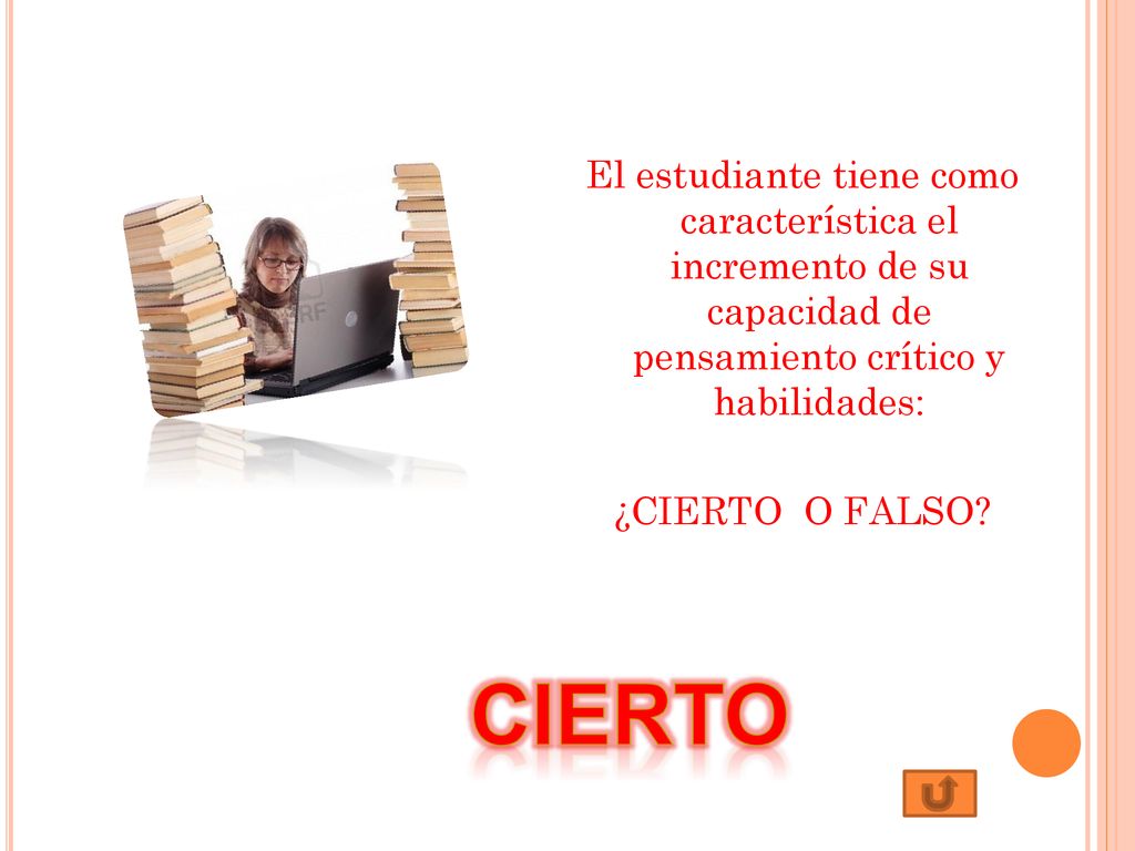El estudiante tiene como característica el incremento de su capacidad de pensamiento crítico y habilidades: ¿CIERTO O FALSO