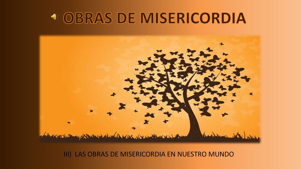 III) LAS OBRAS DE MISERICORDIA EN NUESTRO MUNDO