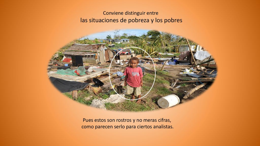Conviene distinguir entre las situaciones de pobreza y los pobres