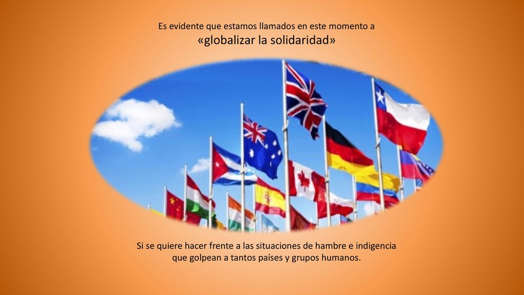 Es evidente que estamos llamados en este momento a «globalizar la solidaridad»
