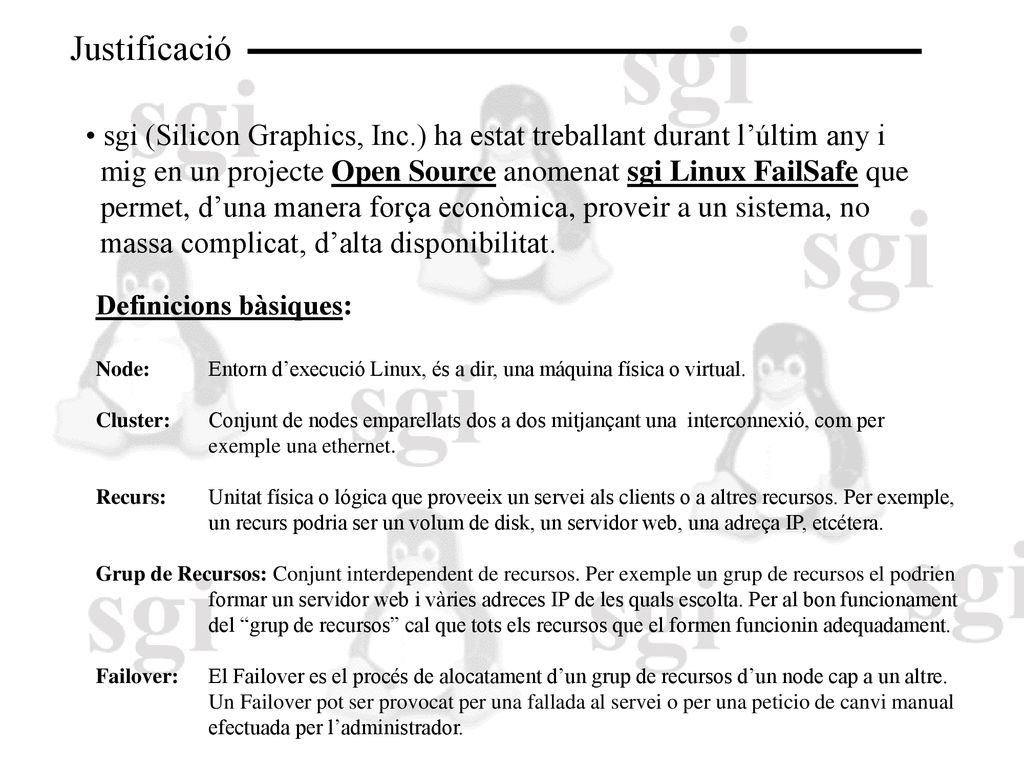 Justificació sgi (Silicon Graphics, Inc.) ha estat treballant durant l’últim any i. mig en un projecte Open Source anomenat sgi Linux FailSafe que.
