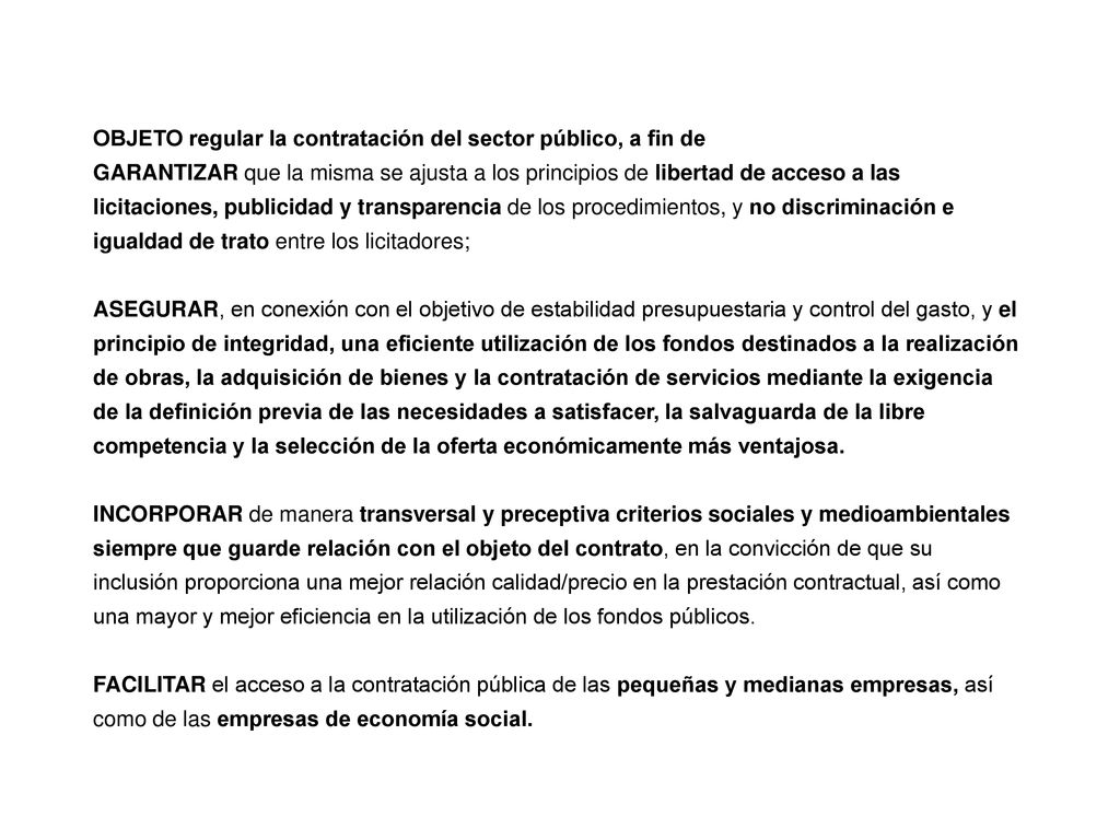 OBJETO regular la contratación del sector público, a fin de GARANTIZAR que la misma se ajusta a los principios de libertad de acceso a las licitaciones, publicidad y transparencia de los procedimientos, y no discriminación e igualdad de trato entre los licitadores;